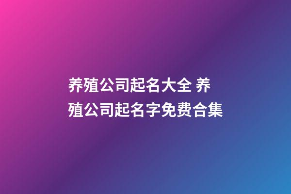 养殖公司起名大全 养殖公司起名字免费合集